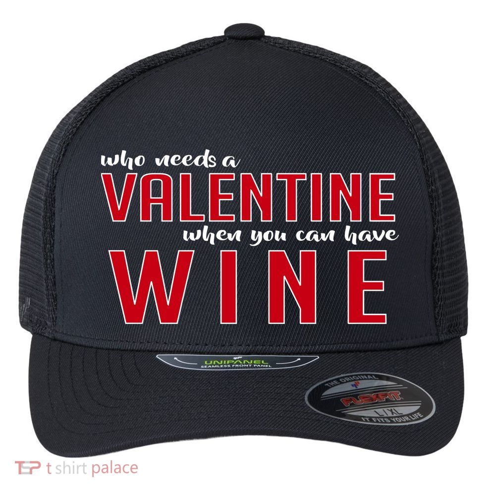 Who Needs A Valentine When You Can Have Wine Flexfit Unipanel Trucker Cap