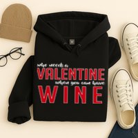 Who Needs A Valentine When You Can Have Wine Hoodie