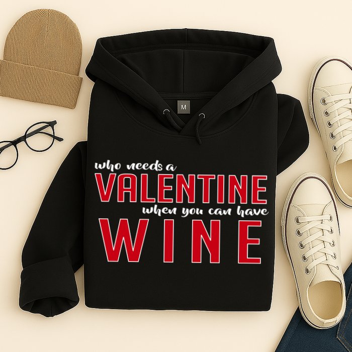 Who Needs A Valentine When You Can Have Wine Hoodie