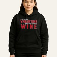 Who Needs A Valentine When You Can Have Wine Hoodie