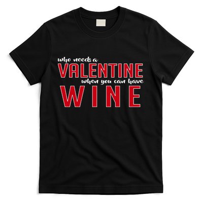 Who Needs A Valentine When You Can Have Wine T-Shirt