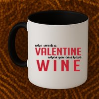 Who Needs A Valentine When You Can Have Wine Mug