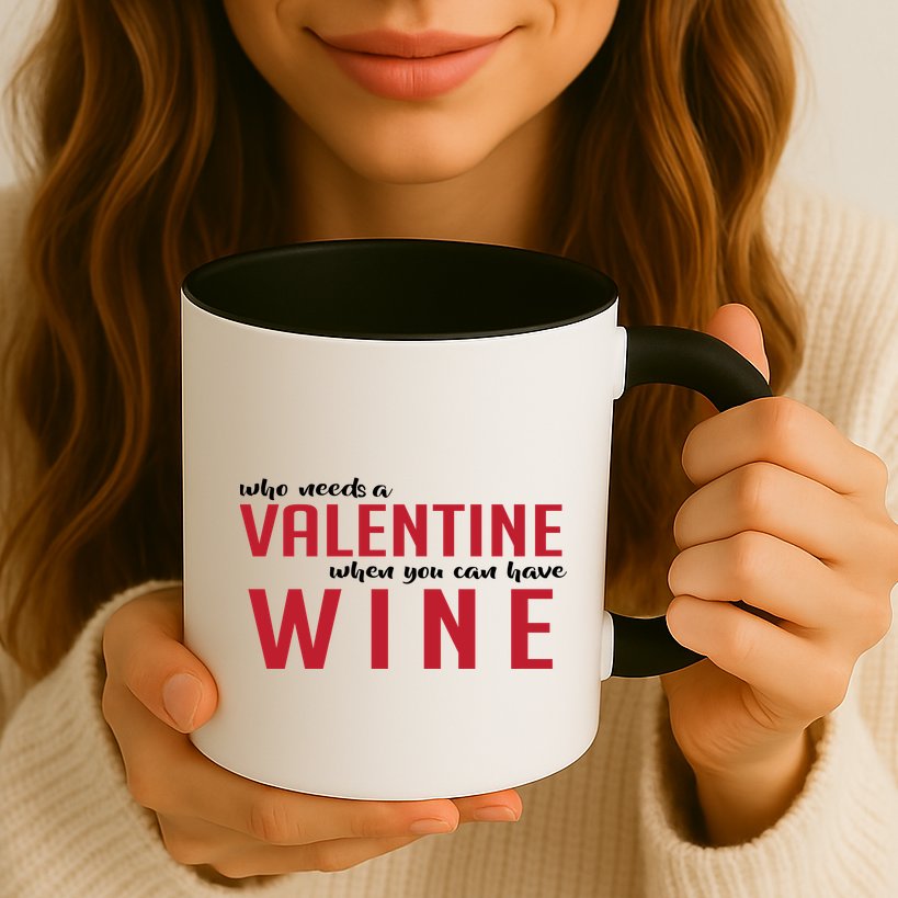 Who Needs A Valentine When You Can Have Wine Mug