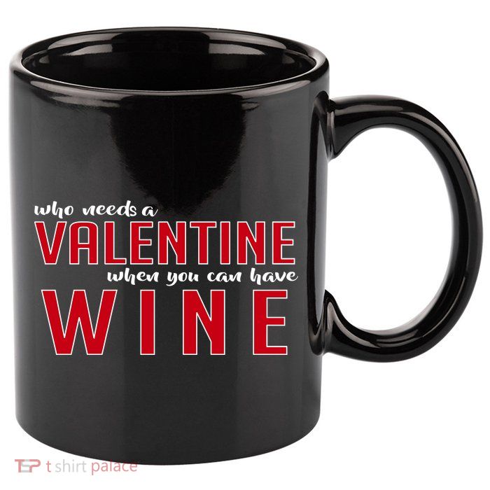 Who Needs A Valentine When You Can Have Wine 11oz C Handle Ceramic Mug