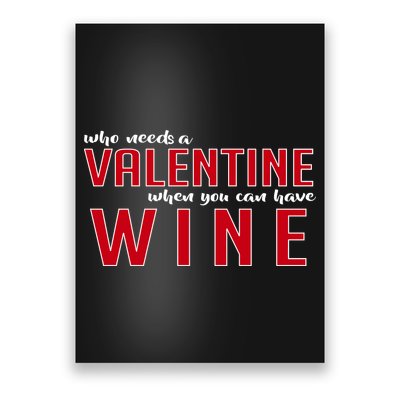 Who Needs A Valentine When You Can Have Wine Poster