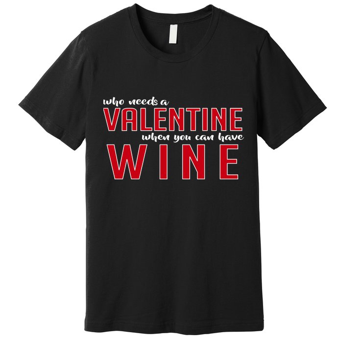 Who Needs A Valentine When You Can Have Wine Premium T-Shirt