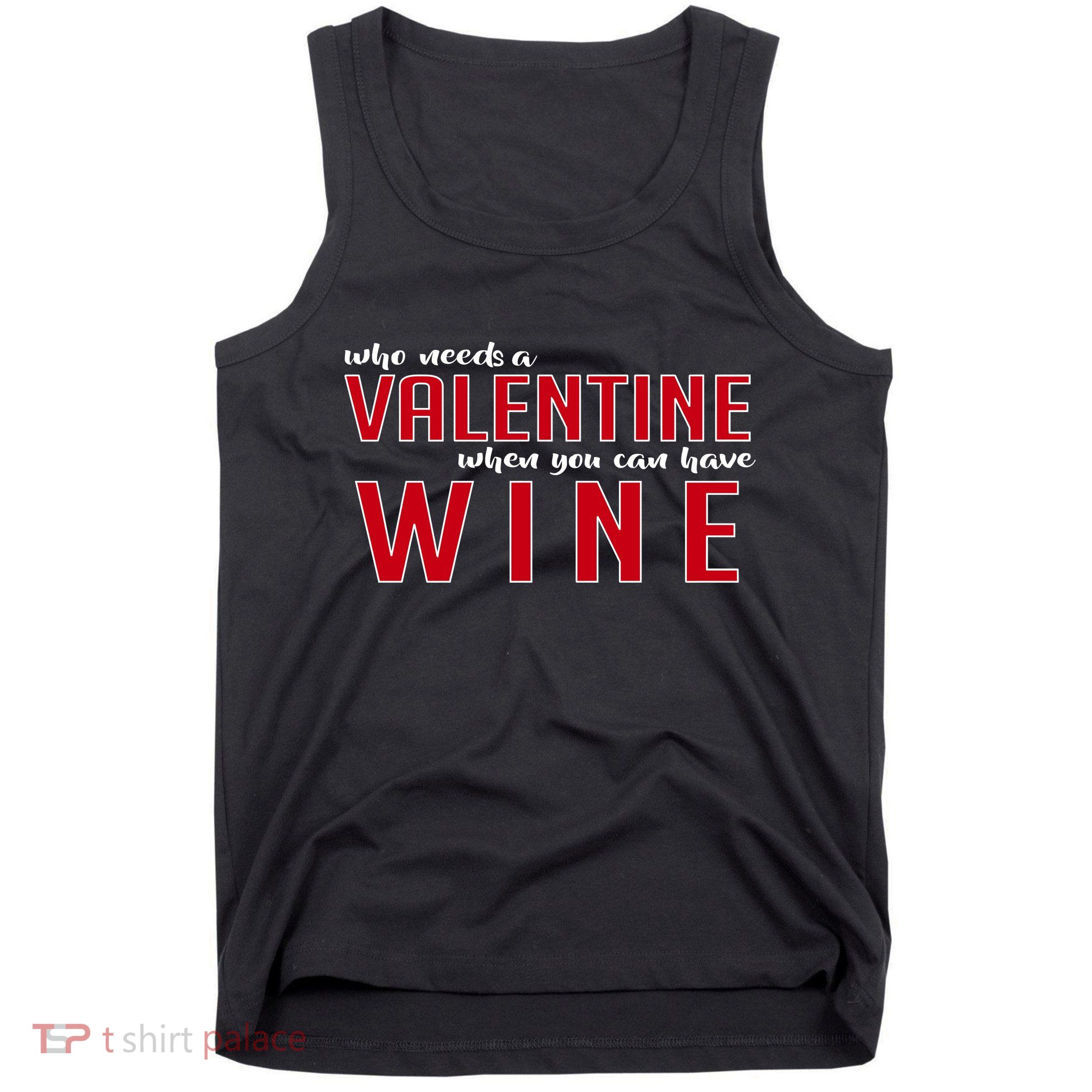 Who Needs A Valentine When You Can Have Wine Tank Top