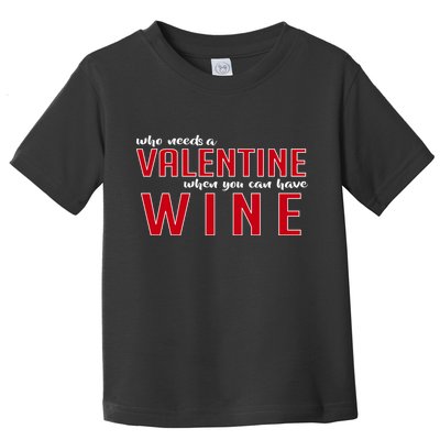 Who Needs A Valentine When You Can Have Wine Toddler T-Shirt