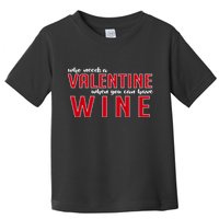 Who Needs A Valentine When You Can Have Wine Toddler T-Shirt
