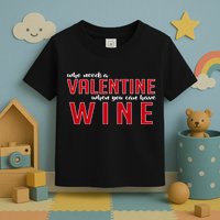 Who Needs A Valentine When You Can Have Wine Toddler T-Shirt