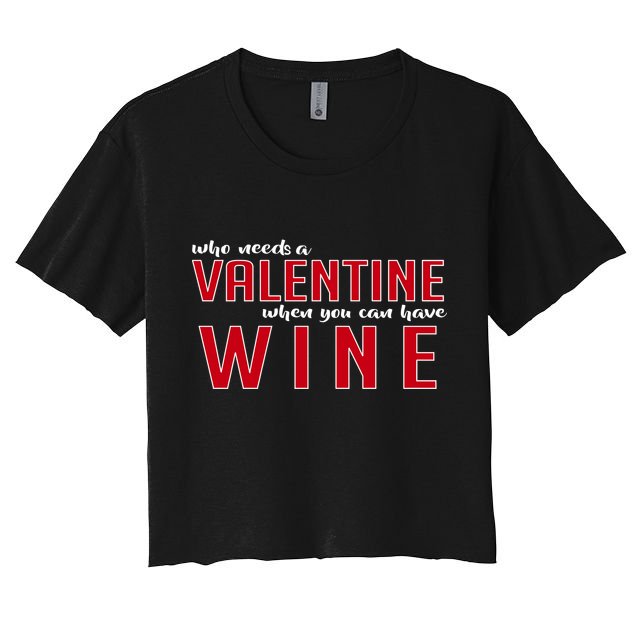 Who Needs A Valentine When You Can Have Wine Crop Top