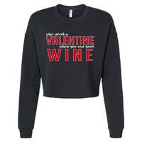 Who Needs A Valentine When You Can Have Wine Cropped Pullover Crew