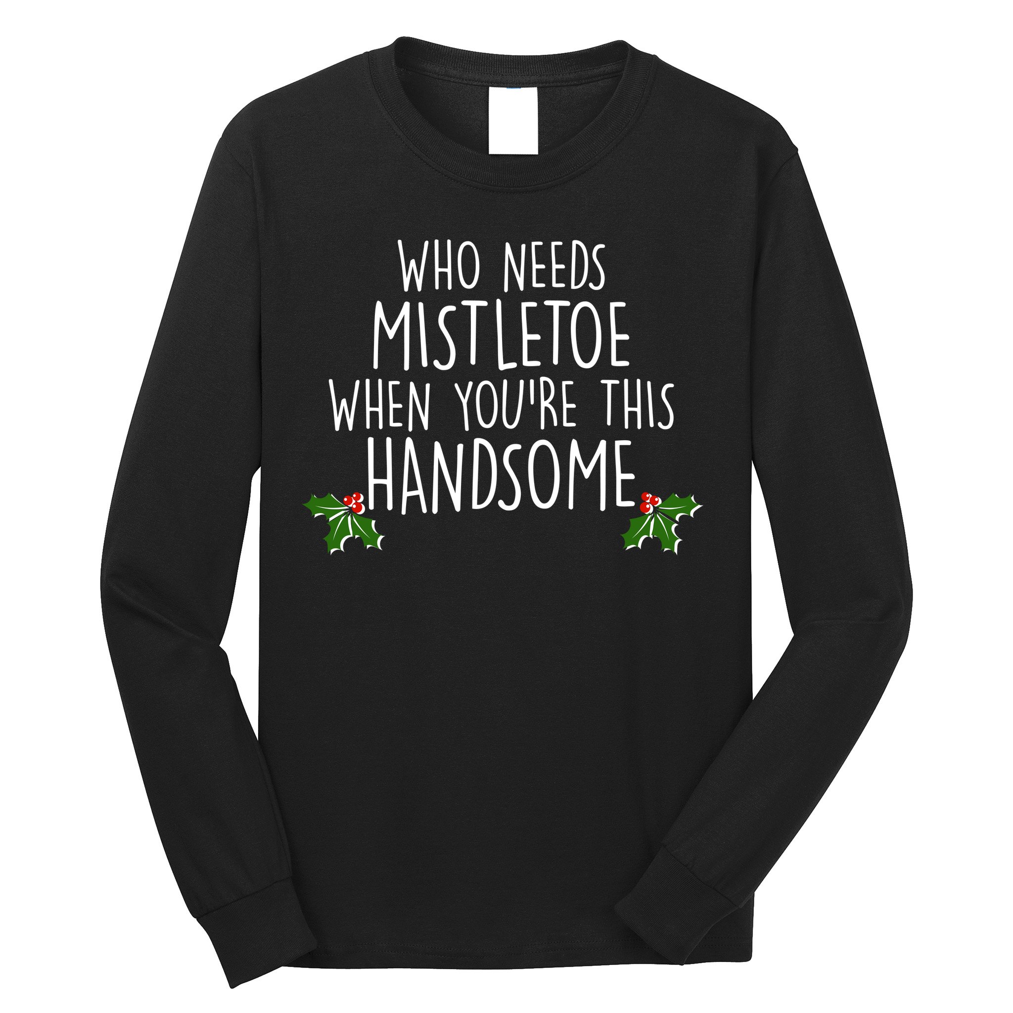 Who Needs Mistletoe When You're This Handsome Long Sleeve Shirt