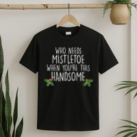 Who Needs Mistletoe When You're This Handsome T-Shirt