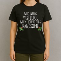 Who Needs Mistletoe When You're This Handsome T-Shirt