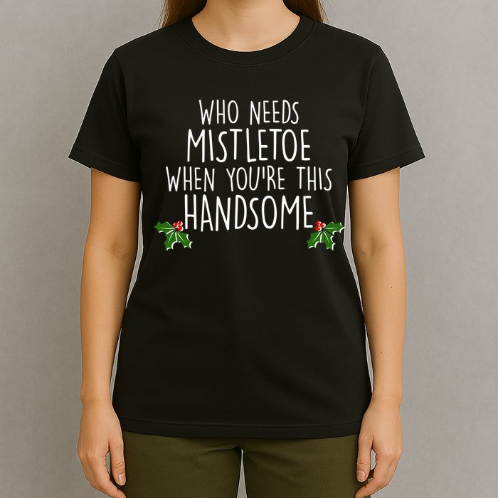 Who Needs Mistletoe When You're This Handsome T-Shirt