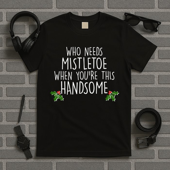 Who Needs Mistletoe When You're This Handsome T-Shirt