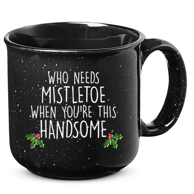 Who Needs Mistletoe When You're This Handsome 15oz Campfire Ceramic Mug
