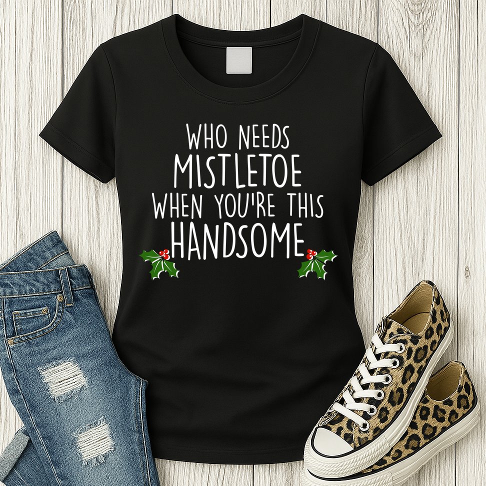 Who Needs Mistletoe When You're This Handsome Womens T-Shirt
