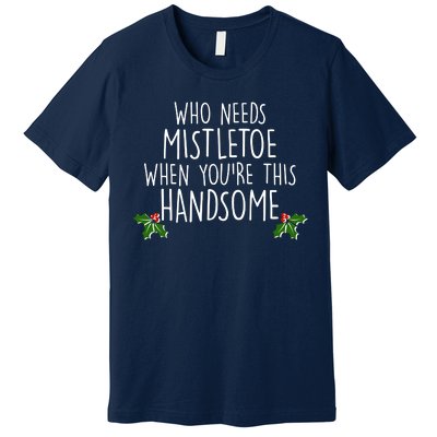 Who Needs Mistletoe When You're This Handsome Premium T-Shirt