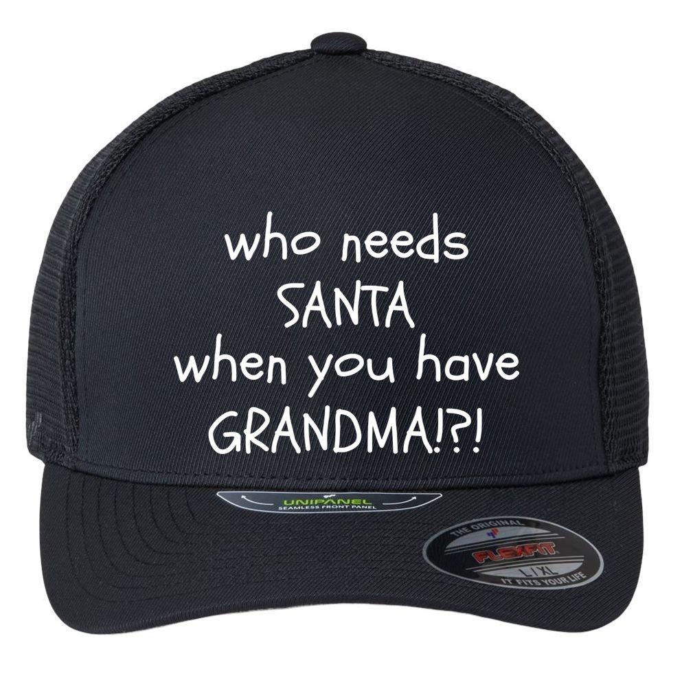 Who Needs Santa When You Have Grandma Flexfit Unipanel Trucker Cap