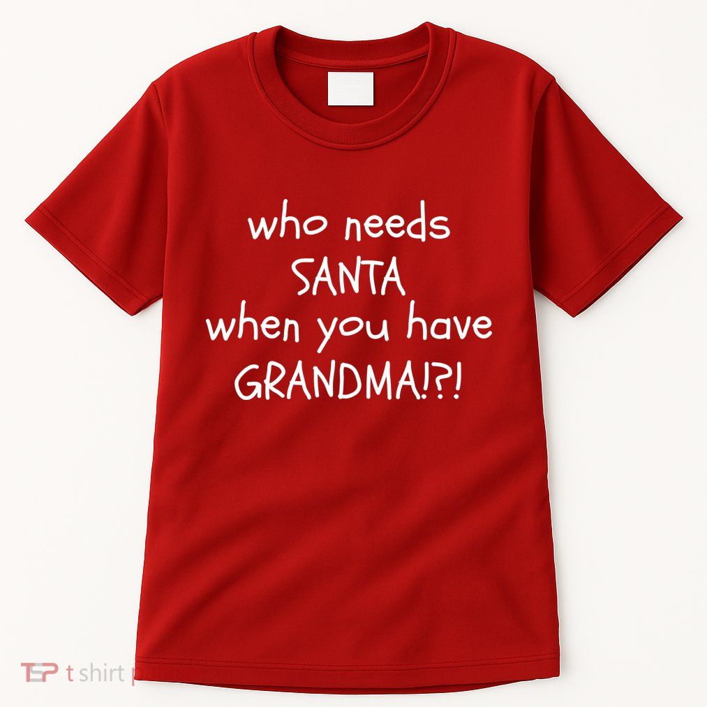 Who Needs Santa When You Have Grandma Tall T-Shirt