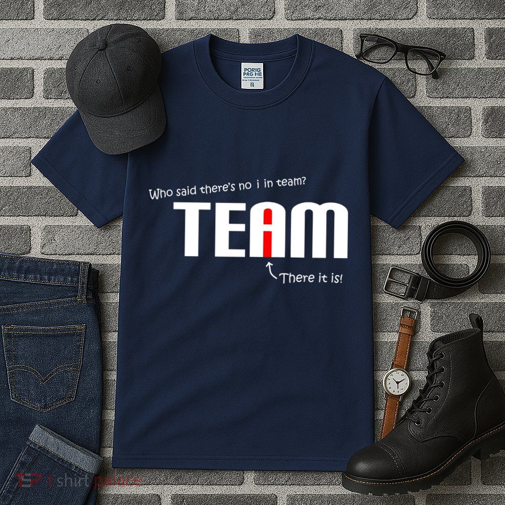 Who Said There's No I I Team Tall T-Shirt