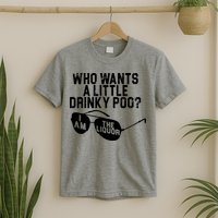 Who Wants A Little Drinky Poo  T-Shirt