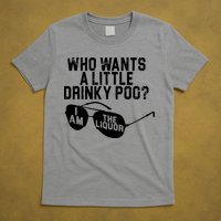 Who Wants A Little Drinky Poo  T-Shirt