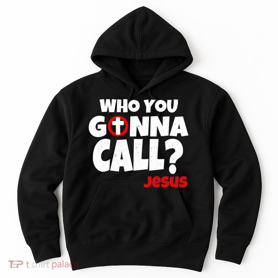 Who You Gonna Call? Jesus Busters Hoodie