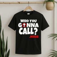 Who You Gonna Call? Jesus Busters T-Shirt