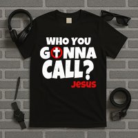 Who You Gonna Call? Jesus Busters T-Shirt
