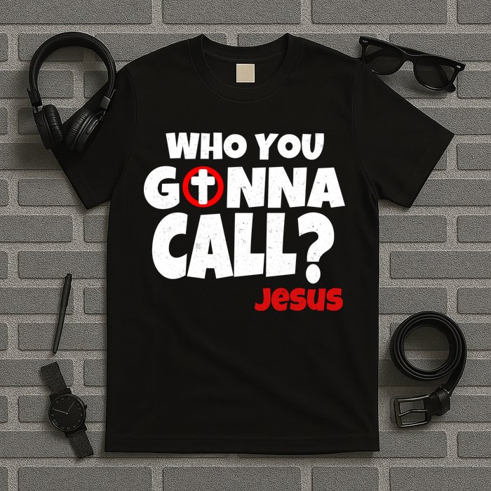 Who You Gonna Call? Jesus Busters T-Shirt