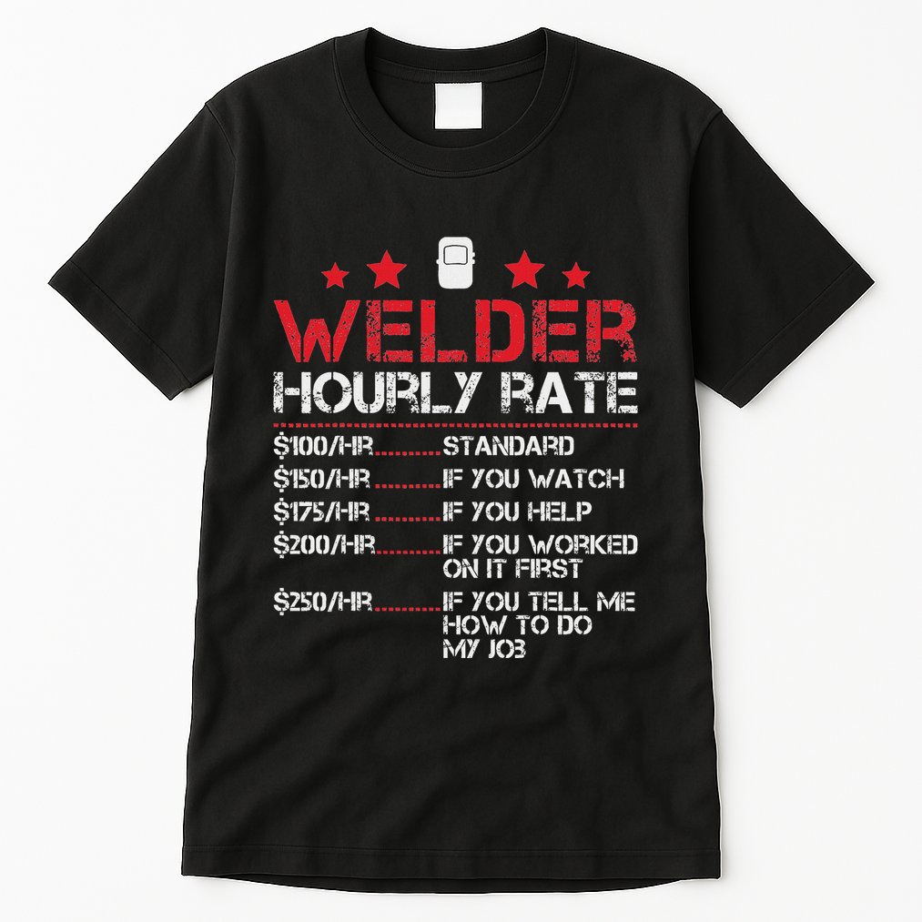 Welder Hourly Rate Funny Welding For Welder Worker Women Tall T-Shirt