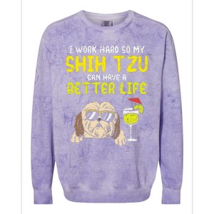 Work Hard Shih Tzu Better Life Funny Dog Lover Owner Gift Colorblast Crewneck Sweatshirt