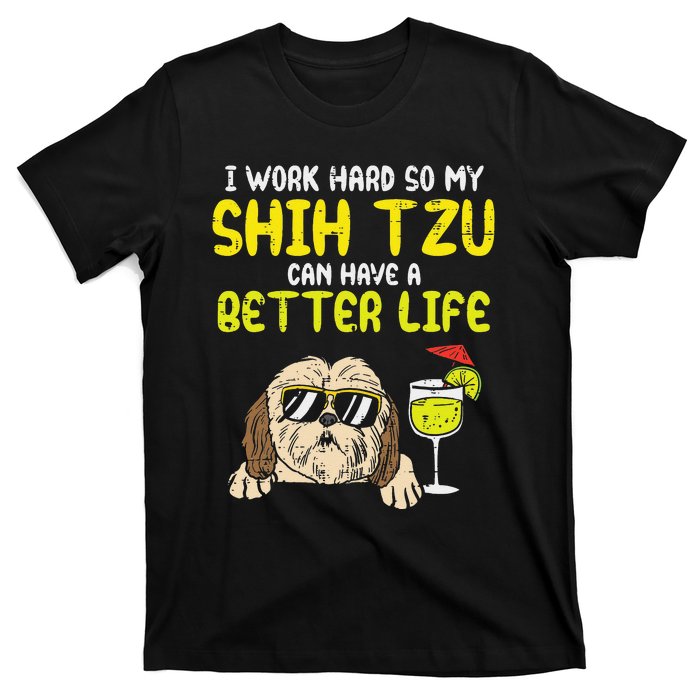 Work Hard Shih Tzu Better Life Funny Dog Lover Owner Gift T-Shirt