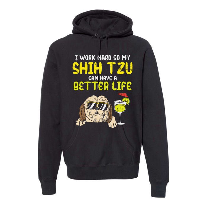 Work Hard Shih Tzu Better Life Funny Dog Lover Owner Gift Premium Hoodie