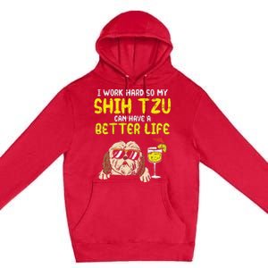 Work Hard Shih Tzu Better Life Funny Dog Lover Owner Gift Premium Pullover Hoodie