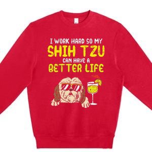 Work Hard Shih Tzu Better Life Funny Dog Lover Owner Gift Premium Crewneck Sweatshirt