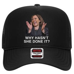 Why HasnT She Done It Funny Kamala Harris Trump 2024 Quote High Crown Mesh Back Trucker Hat