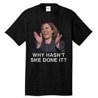 Why HasnT She Done It Funny Kamala Harris Trump 2024 Quote Tall T-Shirt