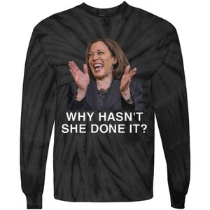 Why HasnT She Done It Funny Kamala Harris Trump 2024 Quote Tie-Dye Long Sleeve Shirt