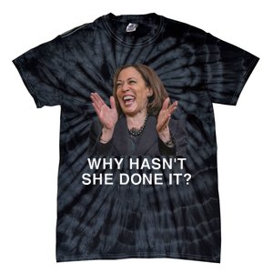 Why HasnT She Done It Funny Kamala Harris Trump 2024 Quote Tie-Dye T-Shirt