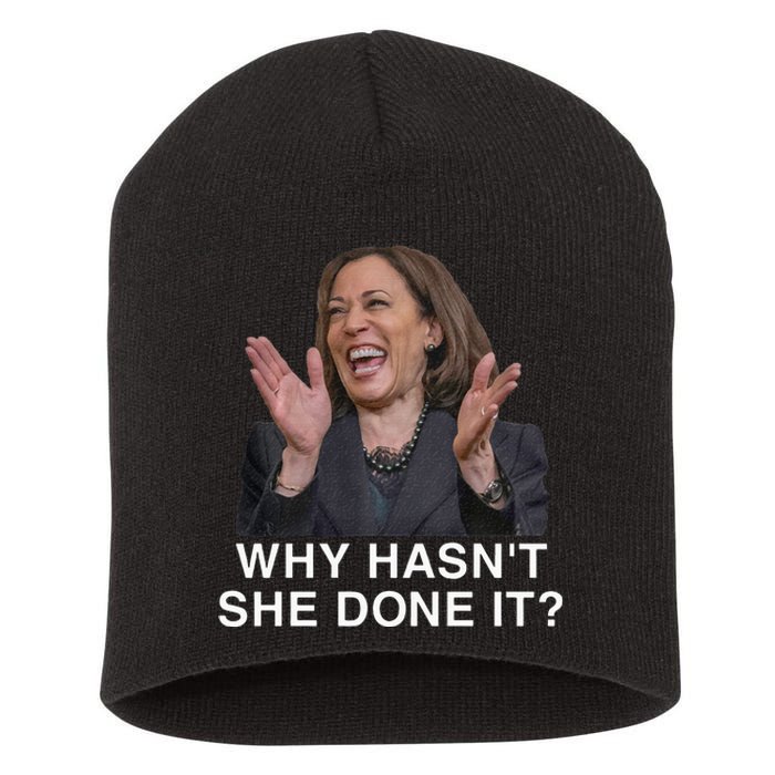 Why HasnT She Done It Funny Kamala Harris Trump 2024 Quote Short Acrylic Beanie