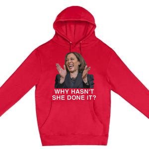 Why HasnT She Done It Funny Kamala Harris Trump 2024 Quote Premium Pullover Hoodie