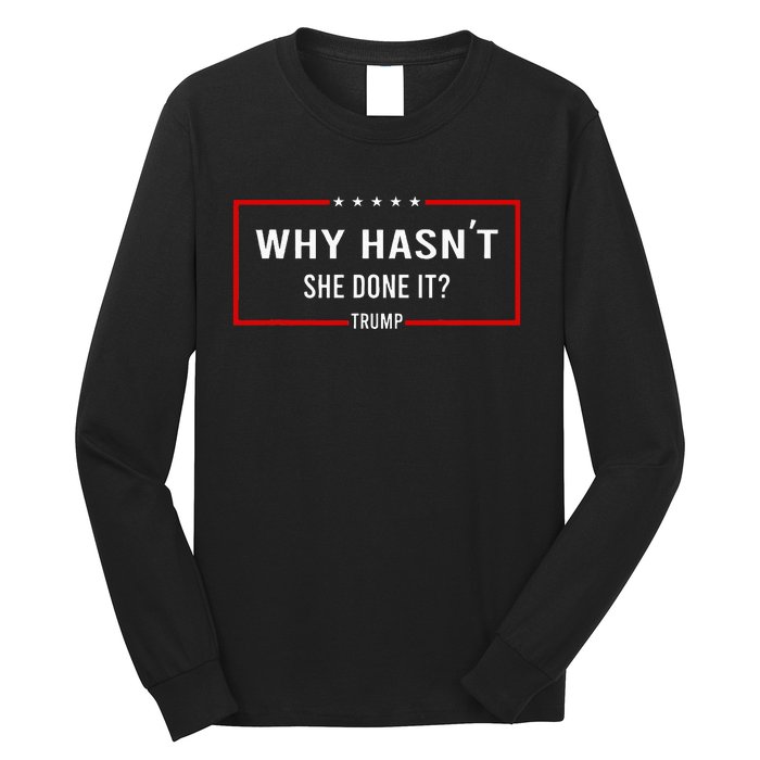 Why HasnT She Done It Presidential Debatetrump Harris Long Sleeve Shirt