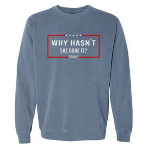 Why HasnT She Done It Presidential Debatetrump Harris Garment-Dyed Sweatshirt