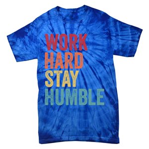 Work Hard Stay Humble Motivational Quote Gift Tie-Dye T-Shirt