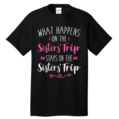 What happens sisters trip stays on the sisters weekend Tall T-Shirt