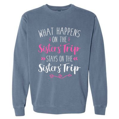 What happens sisters trip stays on the sisters weekend Garment-Dyed Sweatshirt